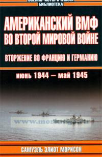 Американский ВМФ во Второй мировой войне: Вторжение во Францию и Германию, июнь 1944 - май 1945