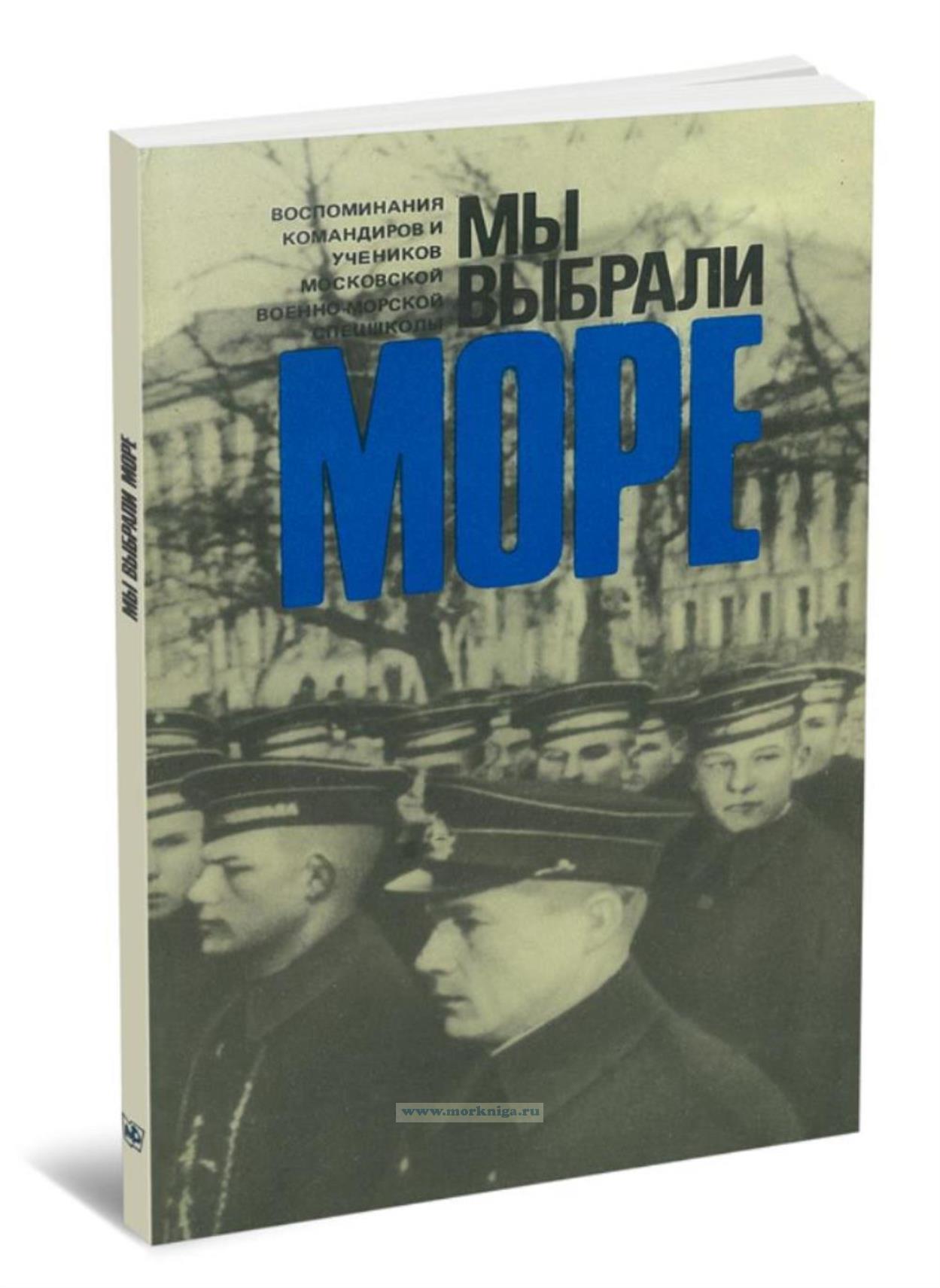 Мы выбрали море. Воспоминания командиров и учеников Московской военно-морской спецшколы
