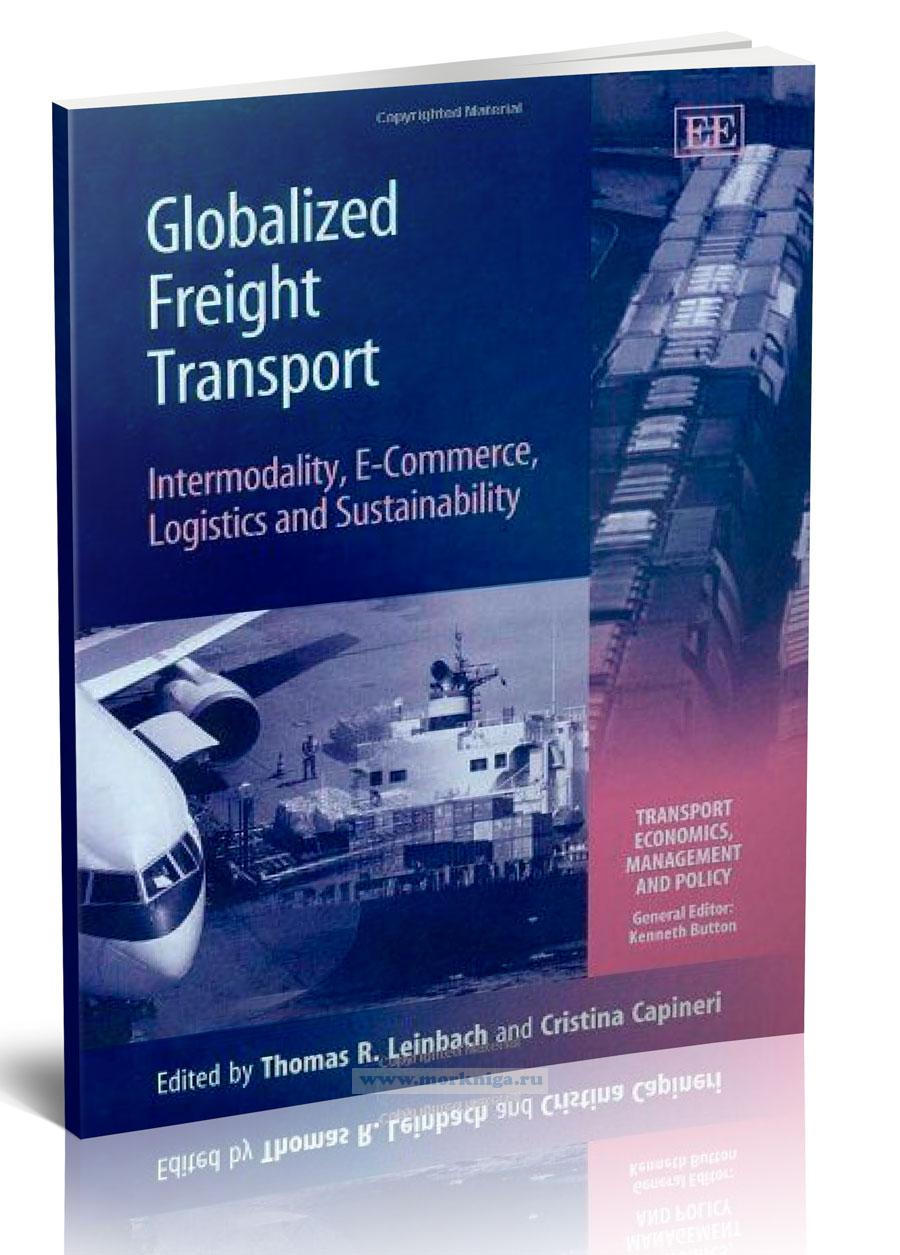 Globalized Freight Transport. Intermodality, E-Commerce, Logistics and Sustainability/Глобализация грузовых перевозок. Интермодальность, электронная коммерция, логистика и устойчивое развитие