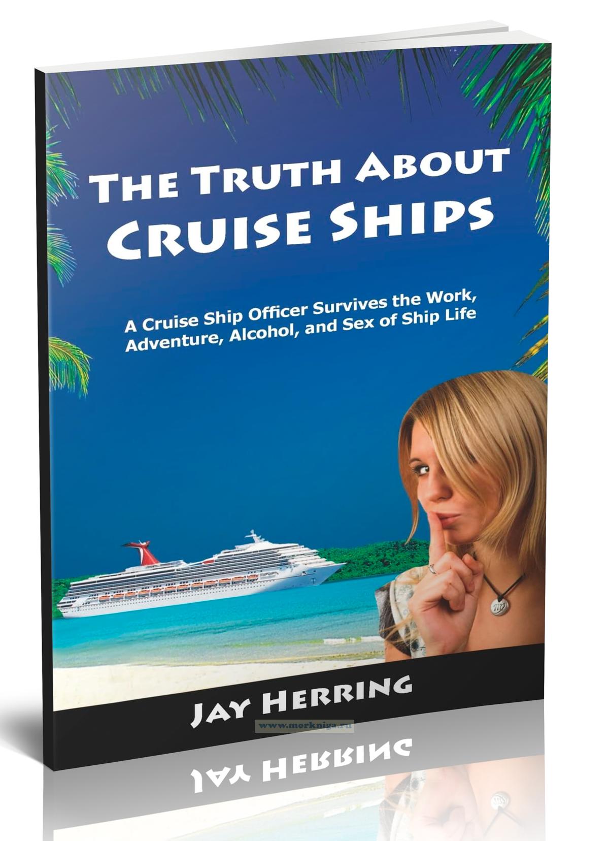 The Truth About Cruise Ships. A Cruise Ship Officer Survives the Work, Adventure, Alcohol, and Sex of Ship Life/Правда о круизных лайнерах. Офицер круизного лайнера о работе, приключениях, алкоголе и сексуальной жизни на корабле