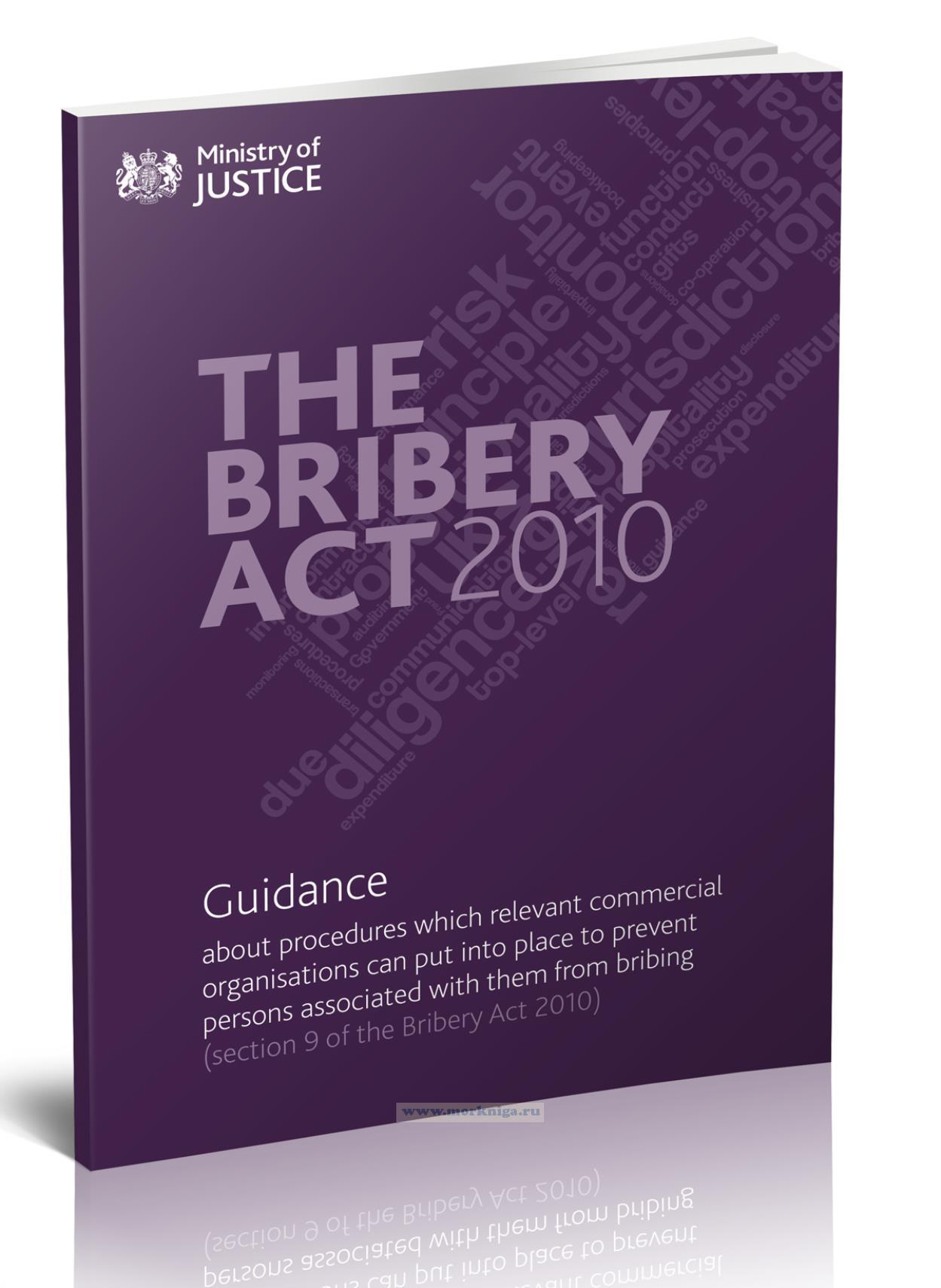 The Bribery Act 2010. Guidance about procedures which relevant commercial organisations can put into place to prevent persons associated with them from bribing/Закон о взяточничестве 2010 года. Руководство по процедурам, которые соответствующие коммерческие организации могут внедрить для предотвращения подкупа связанных с ними лиц