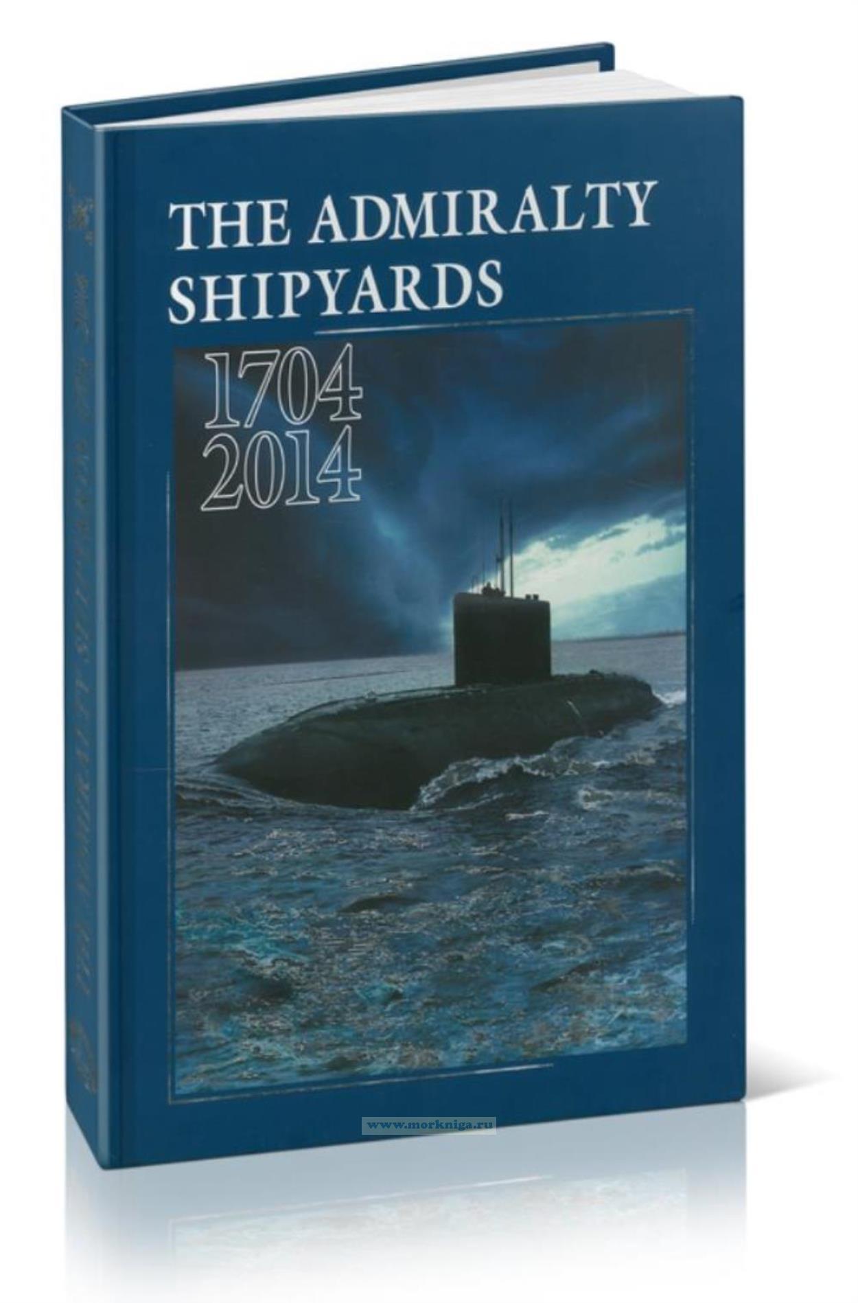 The Admiralty Shipyards. 1704-2014/Адмиралтейские верфи. 1704-2014 гг.