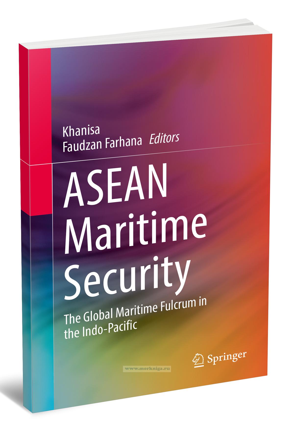 ASEAN Maritime Security. The Global Maritime Fulcrum in the Indo-Paci?c/Морская безопасность АСЕАН: ключевая морская опора в Индо-Тихоокеанском регионе