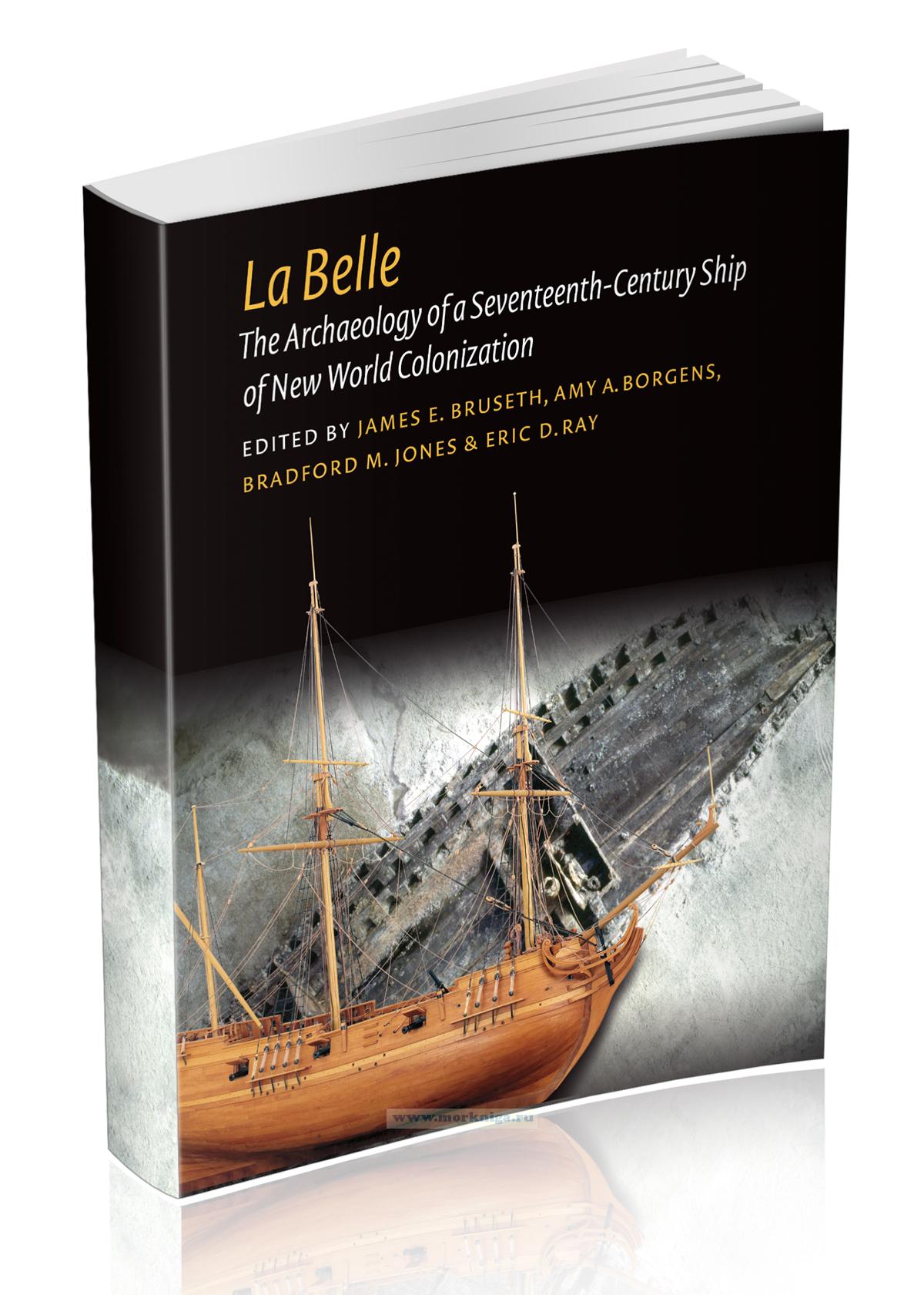 La Belle. The Archaeology of a Seventeenth-Century Vessel of New World Colonization/Ла Белль. Судно XVII века: археология колонизации Нового Света