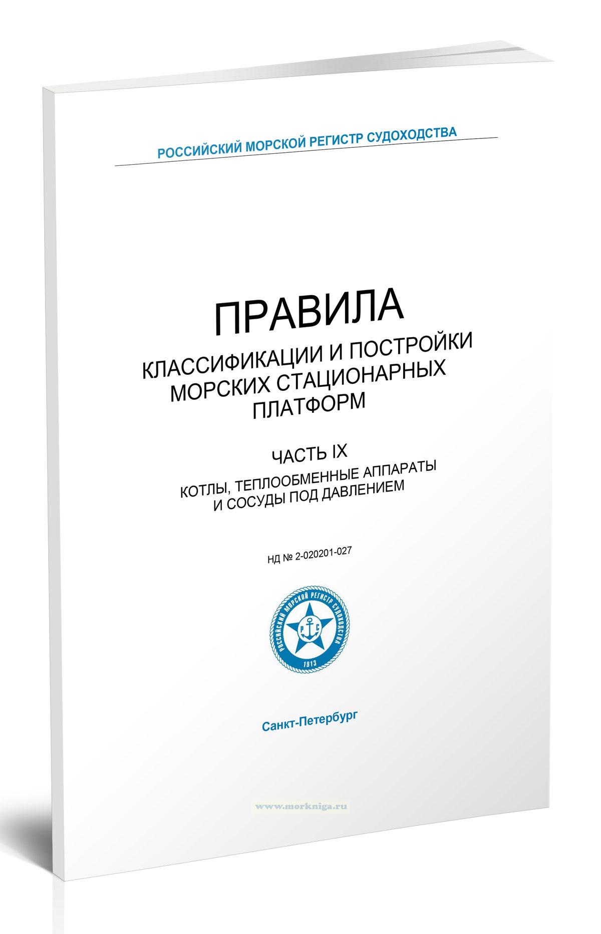 Правила классификации и постройки морских стационарных платформ. Часть IX. Котлы, теплообменные аппараты и сосуды под давлением