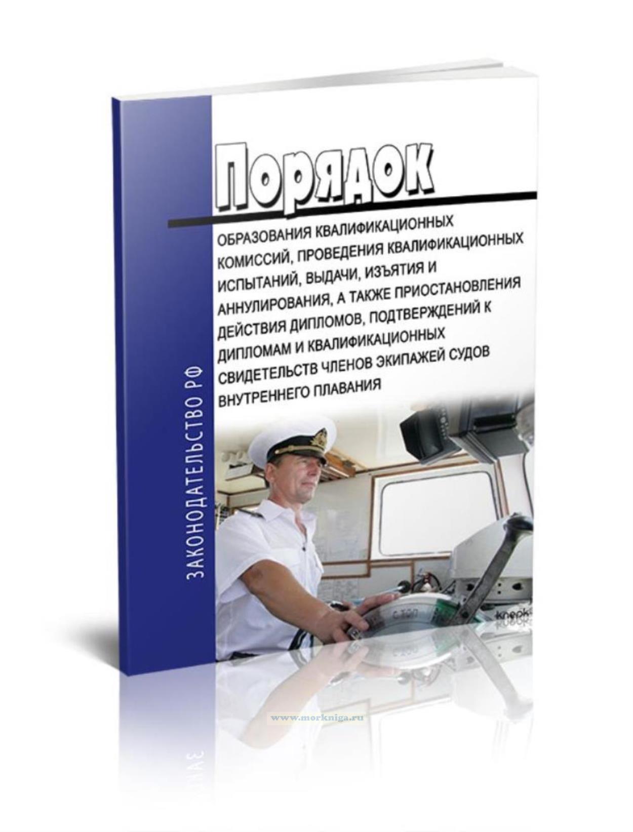 Порядок образования квалификационных комиссий, проведения квалификационных испытаний, выдачи, изъятия и аннулирования, а также приостановления действия дипломов, подтверждений к дипломам и квалификационных свидетельств членов экипажей судов внутреннего плавания