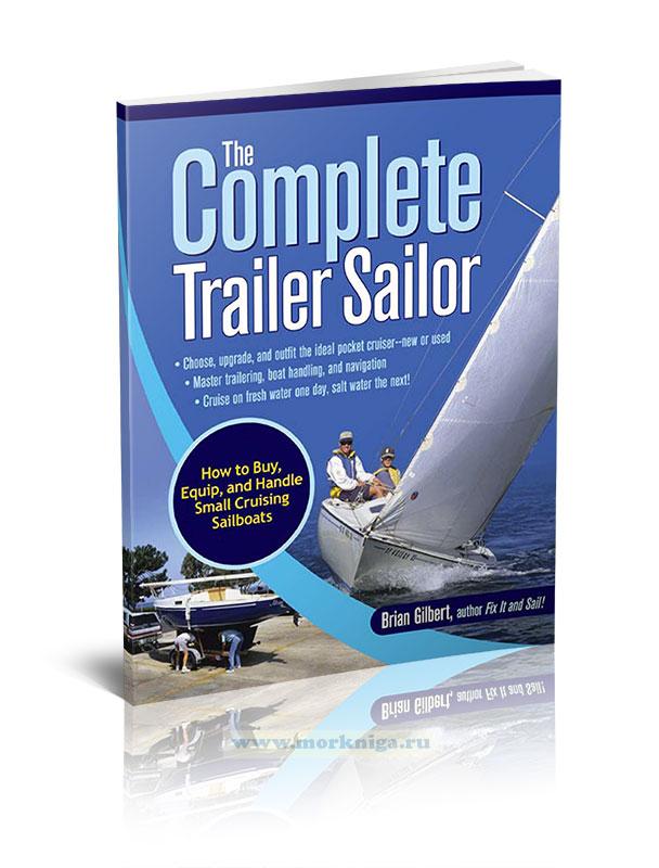 The Complete Trailer Sailor: How to Buy, Equip, and Handle Small Cruising Sailboats/Общее руководство для яхтсменов по буксировке: как купить, оборудовать и управлять малыми круизными парусными лодками