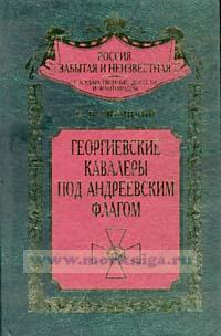 Георгиевские кавалеры под Андреевским флагом. Русские адмиралы - кавалеры ордена Святого Георгия I и II степеней