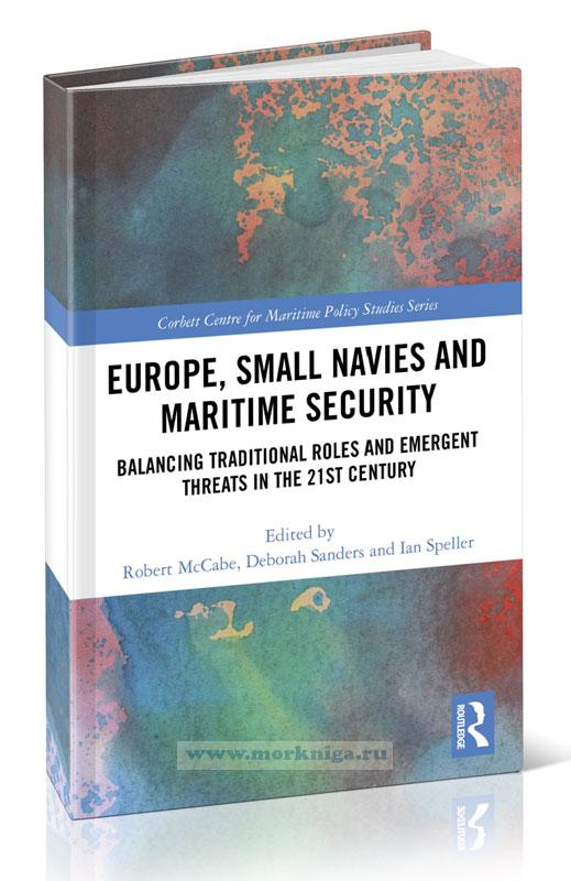 Europe, Small Navies and Maritime Security. Balancing Traditional Roles and Emergent Threats in the 21st Century/Европа, малые военно-морские силы и безопасность на море. Уравновешивание традиционных ролей и возникающих угроз в 21 веке