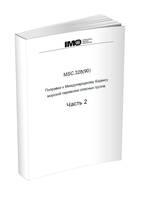 MSC.328(90) Поправки к Международному Кодексу морской перевозки опасных грузов. Часть 2