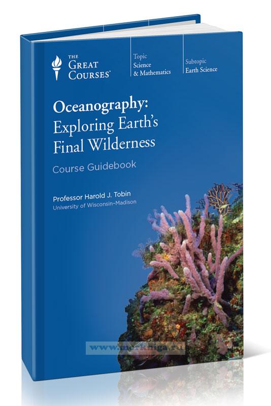 Oceanography. Exploring Earth’s Final Wilderness Course Guidebook/Океанография. Путеводитель по курсу изучения последней дикой природы Земли