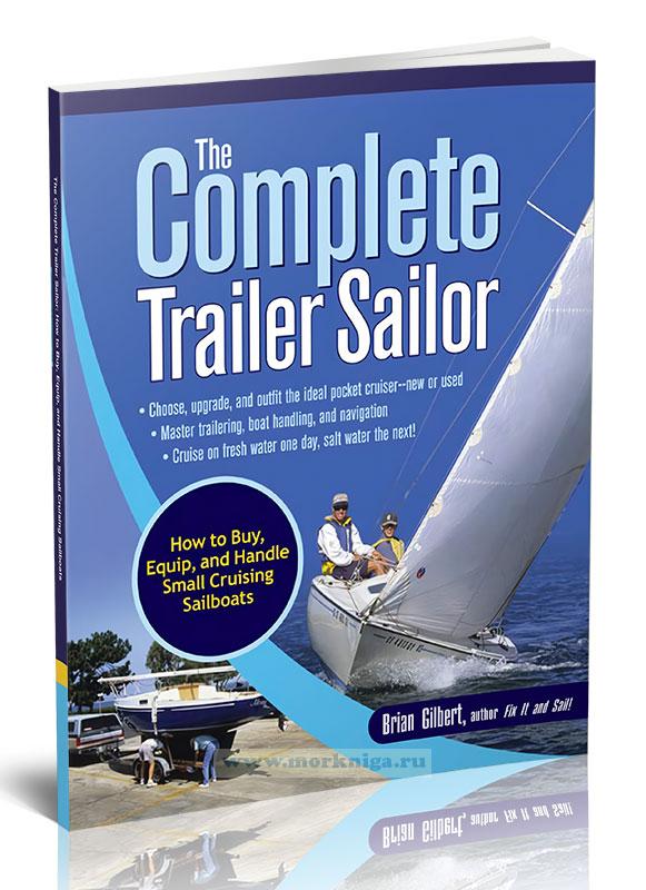The Complete Trailer Sailor: How to Buy, Equip, and Handle Small Cruising Sailboats/Общее руководство для яхтсменов по буксировке: как купить, оборудовать и управлять малыми круизными парусными лодками