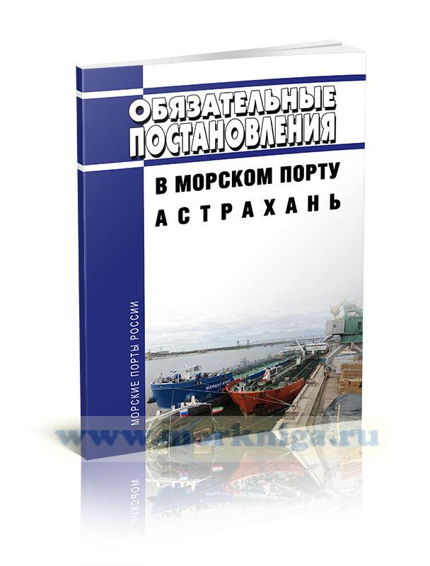 Обязательные постановления в морском порту Астрахань 2023 год. Последняя редакция